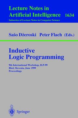 Inductive Logic Programming: 9th International Workshop, Ilp-99, Bled, Slovenia, June 24-27, 1999, Proceedings - Dzeroski, Saso (Editor), and Flach, Peter a (Editor)