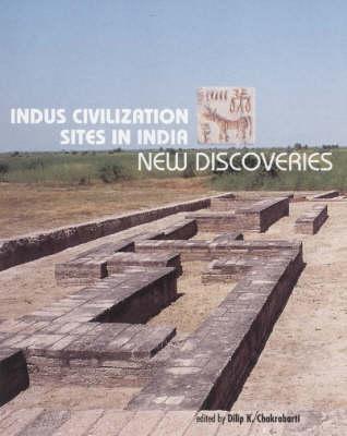 Indus Civilization Sites in India: New Discoveries - Chakrabarti, Dilip K (Editor)