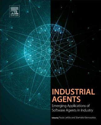 Industrial Agents: Emerging Applications of Software Agents in Industry - Leito, Paulo (Editor), and Karnouskos, Stamatis (Editor)