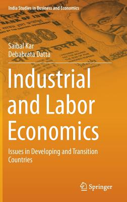 Industrial and Labor Economics: Issues in Developing and Transition Countries - Kar, Saibal, and Datta, Debabrata