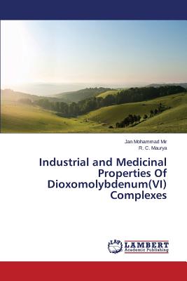 Industrial and Medicinal Properties Of Dioxomolybdenum(VI) Complexes - Mir Jan Mohammad, and Maurya R C