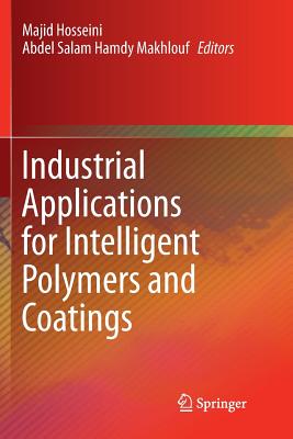 Industrial Applications for Intelligent Polymers and Coatings - Hosseini, Majid (Editor), and Makhlouf, Abdel Salam Hamdy (Editor)