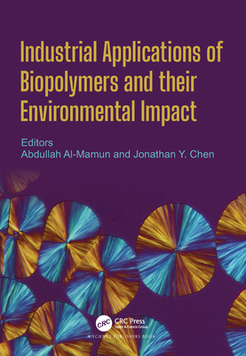 Industrial Applications of Biopolymers and their Environmental Impact - Al Mamun, Abdullah (Editor), and Chen, Jonathan Y (Editor)