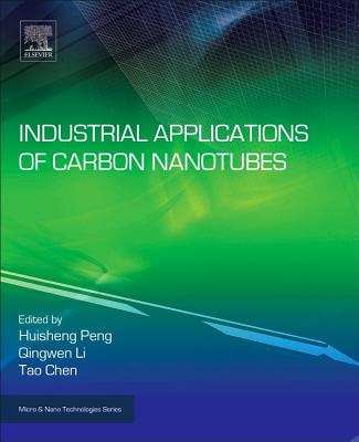 Industrial Applications of Carbon Nanotubes - Peng, Huisheng (Editor), and Li, Qingwen (Editor), and Chen, Tao (Editor)