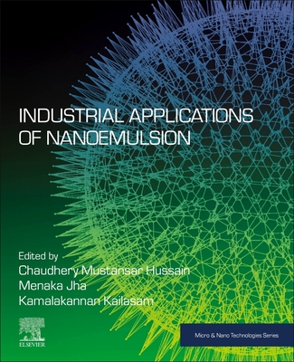 Industrial Applications of Nanoemulsion - Jha, Menaka (Editor), and Kailasam, Kamalakannan (Editor), and Mustansar Hussain, Chaudhery, PhD (Editor)