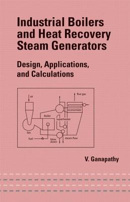 Industrial Boilers and Heat Recovery Steam Generators: Design, Applications, and Calculations - Ganapathy, V, and Ganapathy, Ganapathy