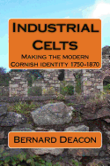 Industrial Celts: Making the Modern Cornish Identity, 1750-1870