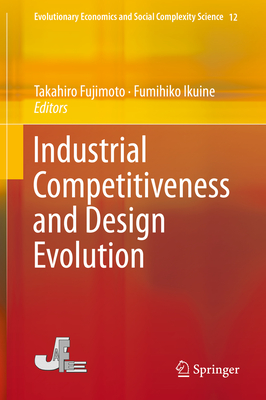 Industrial Competitiveness and Design Evolution - Fujimoto, Takahiro (Editor), and Ikuine, Fumihiko (Editor)