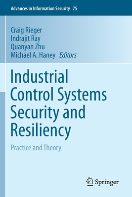 Industrial Control Systems Security and Resiliency: Practice and Theory - Rieger, Craig (Editor), and Ray, Indrajit (Editor), and Zhu, Quanyan (Editor)