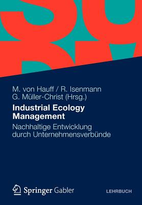 Industrial Ecology Management: Nachhaltige Entwicklung Durch Unternehmensverbunde - Von Hauff, Michael (Editor), and Isenmann, Ralf (Editor), and M?ller-Christ, Georg (Editor)