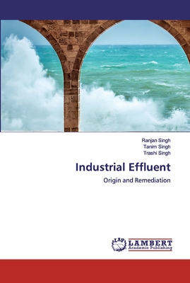 Industrial Effluent - Singh, Ranjan, and Singh, Tanim, and Singh, Trashi