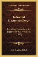 Industrial Electrometallurgy: Including Electrolytic And Electrothermal Processes (1919)