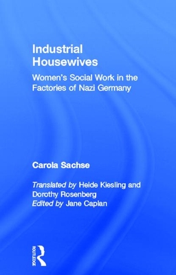 Industrial Housewives: Women's Social Work in the Factories of Nazi Germany - Sachse, Carola