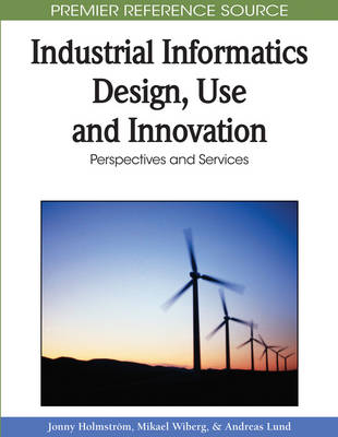 Industrial Informatics Design, Use and Innovation: Perspectives and Services - Holmstrm, Jonny (Editor), and Wiberg, Mikael (Editor), and Lund, Andreas (Editor)