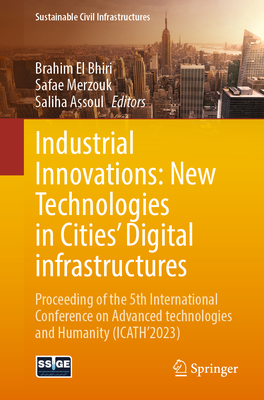 Industrial Innovations: New Technologies in Cities' Digital infrastructures: Proceeding of the 5th International Conference on Advanced technologies and Humanity (ICATH'2023) - El Bhiri, Brahim (Editor), and MERZOUK, Safae (Editor), and ASSOUL, Saliha (Editor)
