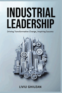 Industrial Leadership: Driving Transformative Change, Inspiring Success