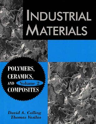 Industrial Materials: Volume 2, Polymers, Ceramics and Composites - Colling, David A, and Vasilos, Thomas