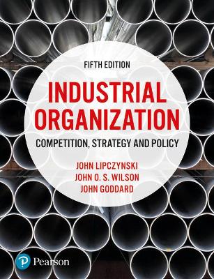 Industrial Organization: Competition, Strategy and Policy - Lipczynski, John, and Goddard, John, and Wilson, John