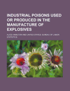 Industrial Poisons Used or Produced in the Manufacture of Explosives - Hamilton, Alice, M.D.