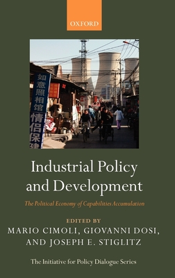 Industrial Policy and Development: The Political Economy of Capabilities Accumulation - Dosi, Giovanni (Editor), and Cimoli, Mario (Editor), and Stiglitz, Joseph E (Editor)