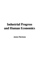 Industrial Progress and Human Economics - Hartnett, James P