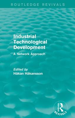 Industrial Technological Development (Routledge Revivals): A Network Approach - Hakansson, Hakan (Editor)