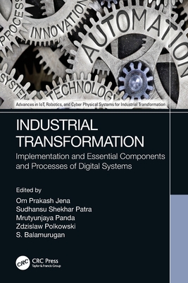 Industrial Transformation: Implementation and Essential Components and Processes of Digital Systems - Jena, Om Prakash (Editor), and Patra, Sudhansu Shekhar (Editor), and Panda, Mrutyunjaya (Editor)