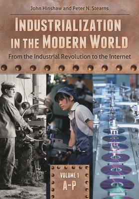 Industrialization in the Modern World: From the Industrial Revolution to the Internet [2 volumes] - Hinshaw, John, and Stearns, Peter N.