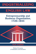 Industrializing English Law: Entrepreneurship and Business Organization, 1720-1844