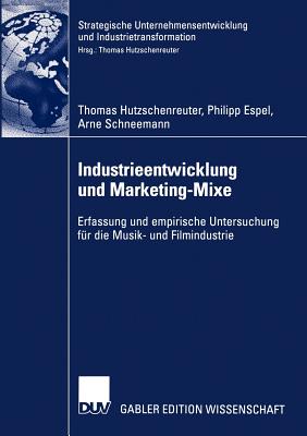 Industrieentwicklung Und Marketing-Mixe: Erfassung Und Empirische Untersuchung Fur Die Musik- Und Filmindustrie - Hutzschenreuter, Thomas, and Espel, Philipp, and Schneemann, Arne