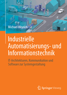 Industrielle Automatisierungs- und Informationstechnik: IT-Architekturen, Kommunikation und Software zur Systemgestaltung