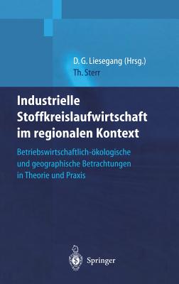 Industrielle Stoffkreislaufwirtschaft Im Regionalen Kontext: Betriebswirtschaftlich-Okologische Und Geographische Betrachtungen in Theorie Und Praxis - Sterr, Thomas, and Liesegang, Dietfried G?nter (Editor)