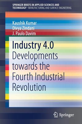 Industry 4.0: Developments Towards the Fourth Industrial Revolution - Kumar, Kaushik, and Zindani, Divya, and Davim, J Paulo