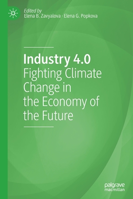 Industry 4.0: Fighting Climate Change in the Economy of the Future - Zavyalova, Elena B. (Editor), and Popkova, Elena G. (Editor)