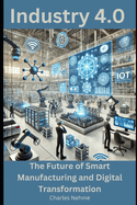 Industry 4.0: The Future of Smart Manufacturing and Digital Transformation