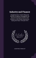 Industry and Finance: (Supplementary Volume) Being the Results of Inquiries Arranged by the Section of Economic Science and Statistics of the British Association, During the Years 1918 and 1919