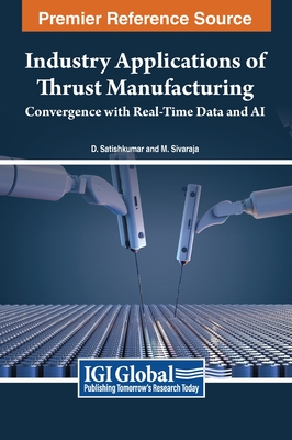 Industry Applications of Thrust Manufacturing: Convergence with Real-Time Data and AI - Satishkumar, D (Editor), and Sivaraja, M (Editor)