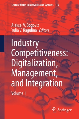 Industry Competitiveness: Digitalization, Management, and Integration: Volume 1 - Bogoviz, Aleksei V (Editor), and Ragulina, Yulia V (Editor)