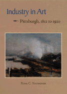 Industry in Art: Pittsburgh, 1812 to 1920