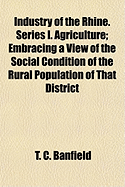 Industry of the Rhine. Series I. Agriculture: Embracing a View of the Social Condition of the Rural