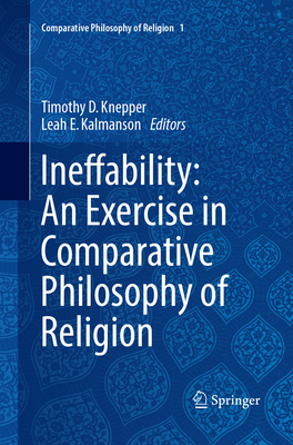 Ineffability: An Exercise in Comparative Philosophy of Religion - Knepper, Timothy D. (Editor), and Kalmanson, Leah E. (Editor)