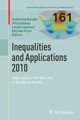 Inequalities and Applications 2010: Dedicated to the Memory of Wolfgang Walter - Bandle, Catherine (Editor), and Gilnyi, Attila (Editor), and Losonczi, Lszl (Editor)