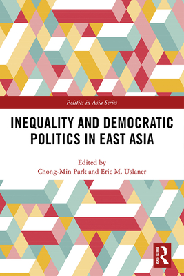 Inequality and Democratic Politics in East Asia - Park, Chong-Min (Editor), and Uslaner, Eric M (Editor)