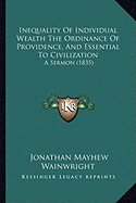 Inequality Of Individual Wealth The Ordinance Of Providence, And Essential To Civilization: A Sermon (1835)