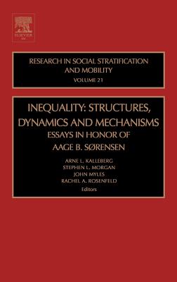 Inequality: Structures, Dynamics and Mechanisms: Essays in Honor of Aage B. Sorensen Volume 21 - Kalleberg, Arne L (Editor), and Morgan, Stephen L (Editor), and Myles, John (Editor)