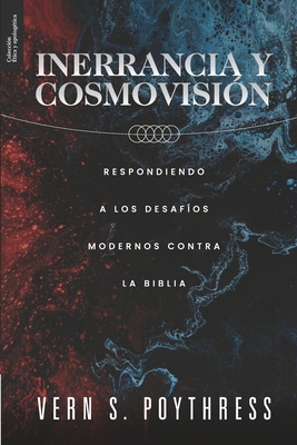 Inerrancia y Cosmovision: Respondiendo a los desafios modernos contra la Biblia - Vargas, Yarom (Translated by), and Poythress, Vern S