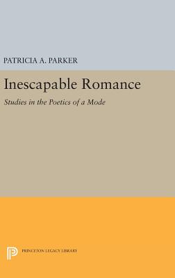 Inescapable Romance: Studies in the Poetics of a Mode - Parker, Patricia A.