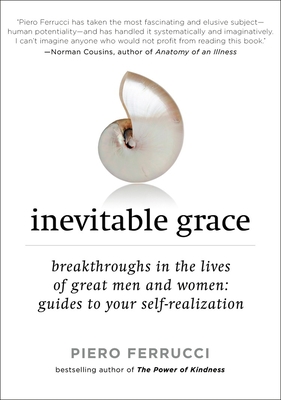 Inevitable Grace: Breakthroughs in the Lives of Great Men and Women: Guides to Your Self-Realizati on - Ferrucci, Piero