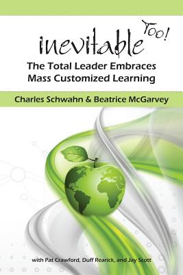 Inevitable Too!: The Total Leader Embraces Mass Customized Learning - McGarvey, Beatrice, and Schwahn, Charles