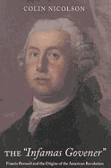 Infamous Governor: Francis Bernard and the Origins of the American Revolution